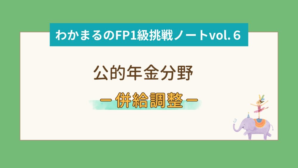 公的年金分野－併給調整－│わかまるのFP1級挑戦ノートvol.６