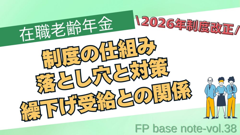 在職老齢年金　2026年制度改正　制度の仕組み　落とし穴と対策　繰下げ受給との関係　FP base note-vol.38