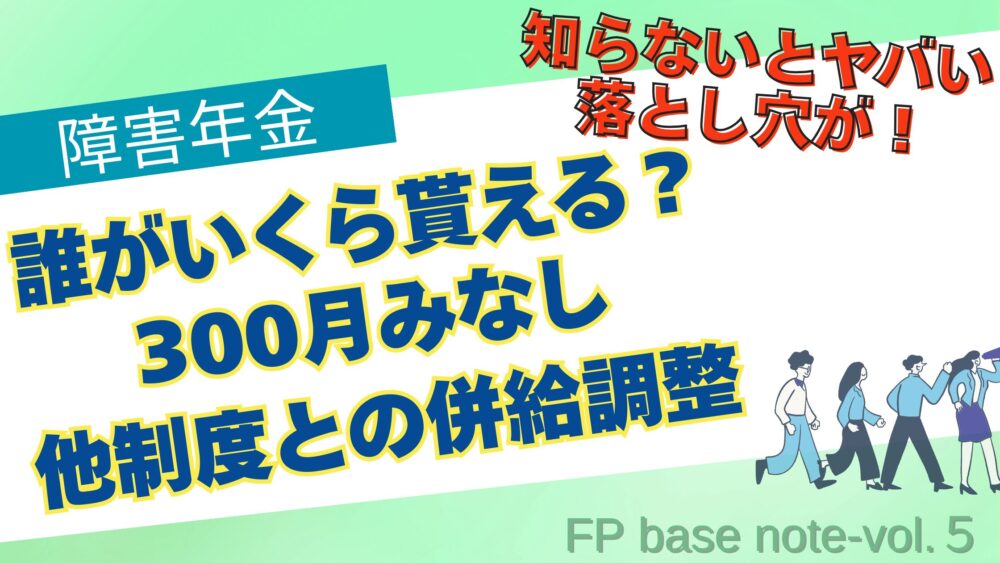 障害年金　知らないとヤバい落とし穴が！誰がいくら貰える？300月みなし　他制度との併給調整　FP　base note-5